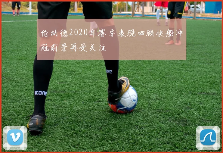 伦纳德2020年赛季表现回顾快船冲冠前景再受关注