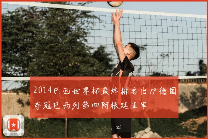 2014巴西世界杯最终排名出炉德国夺冠巴西列第四阿根廷亚军